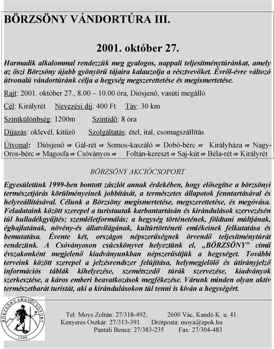 00 óra, Diósjenő, vasúti megálló Cél: Királyrét Nevezési díj: 400 Ft Táv: 30 km Szintkülönbség: 1200m Díjazás: oklevél, kitűző Szintidő: 8 óra Szolgáltatás: étel, ital, csomagszállítás Útvonal: