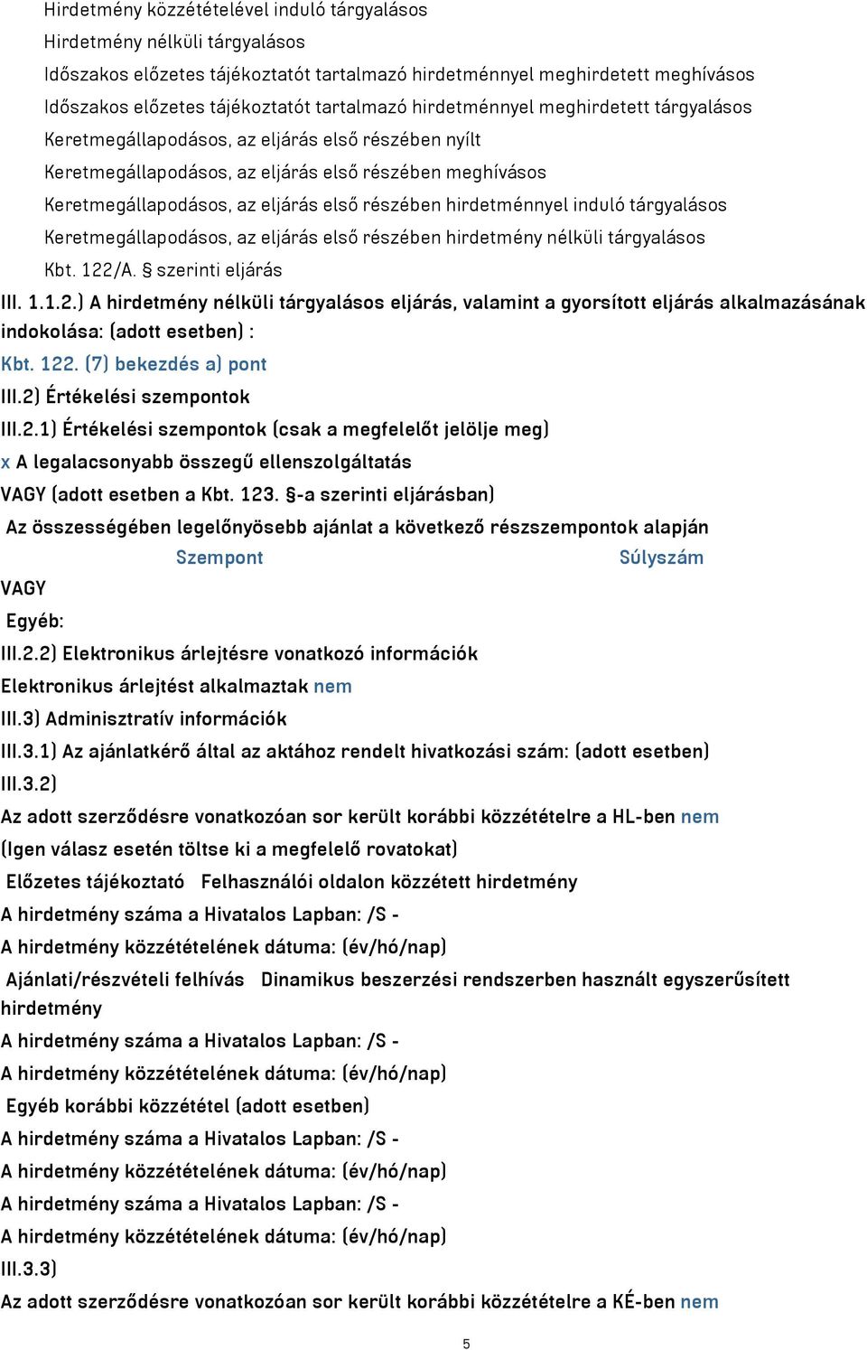 hirdetménnyel induló tárgyalásos Keretmegállapodásos, az eljárás első részében hirdetmény nélküli tárgyalásos Kbt. 122