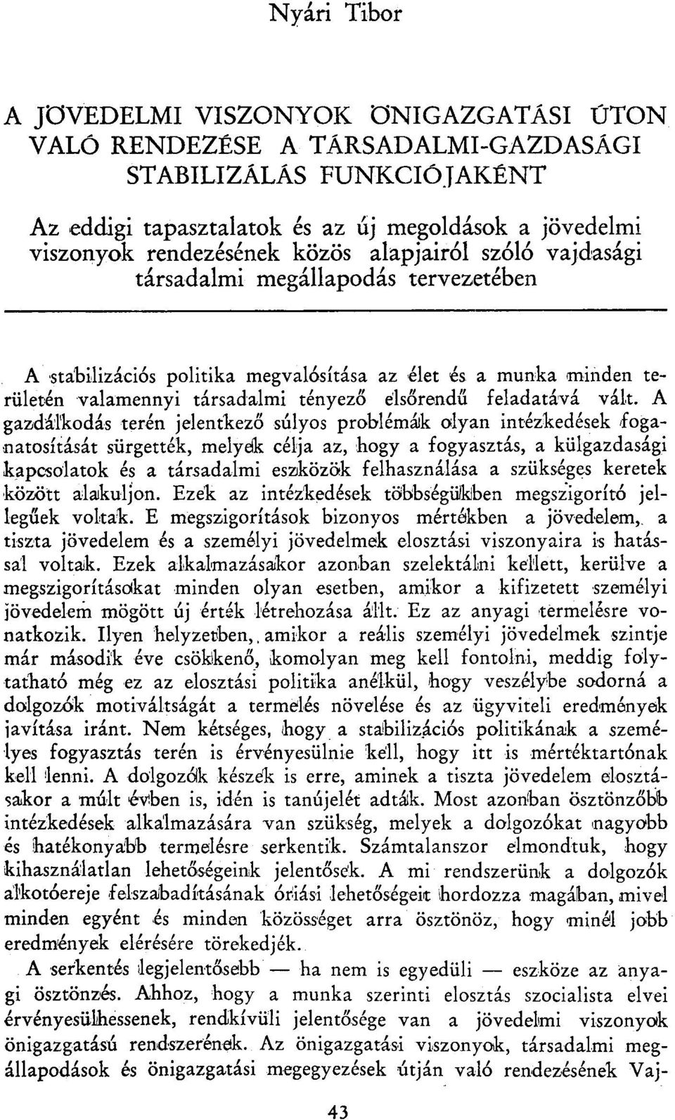 vált. A gazdálkodás terén jelentkező súlyos problémák olyan intézkedések foganatosítását sürgették, melyek célja az, hogy a fogyasztás, a külgazdasági kapcsolatok és a társadalmi eszközök