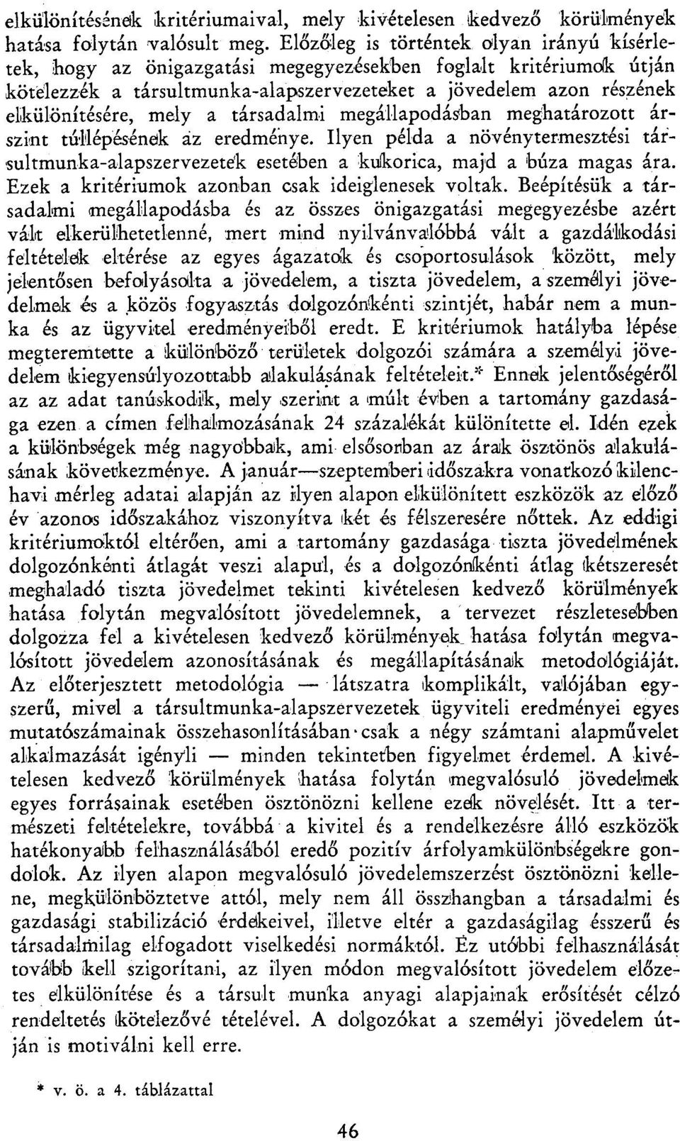 mely a társadalmi megállapodásban meghatározott árszint túllépésének áz eredménye. Ilyen példa a növénytermesztési társultmunka-alapszervezetek esetében a kukorica, majd a búza magas ára.