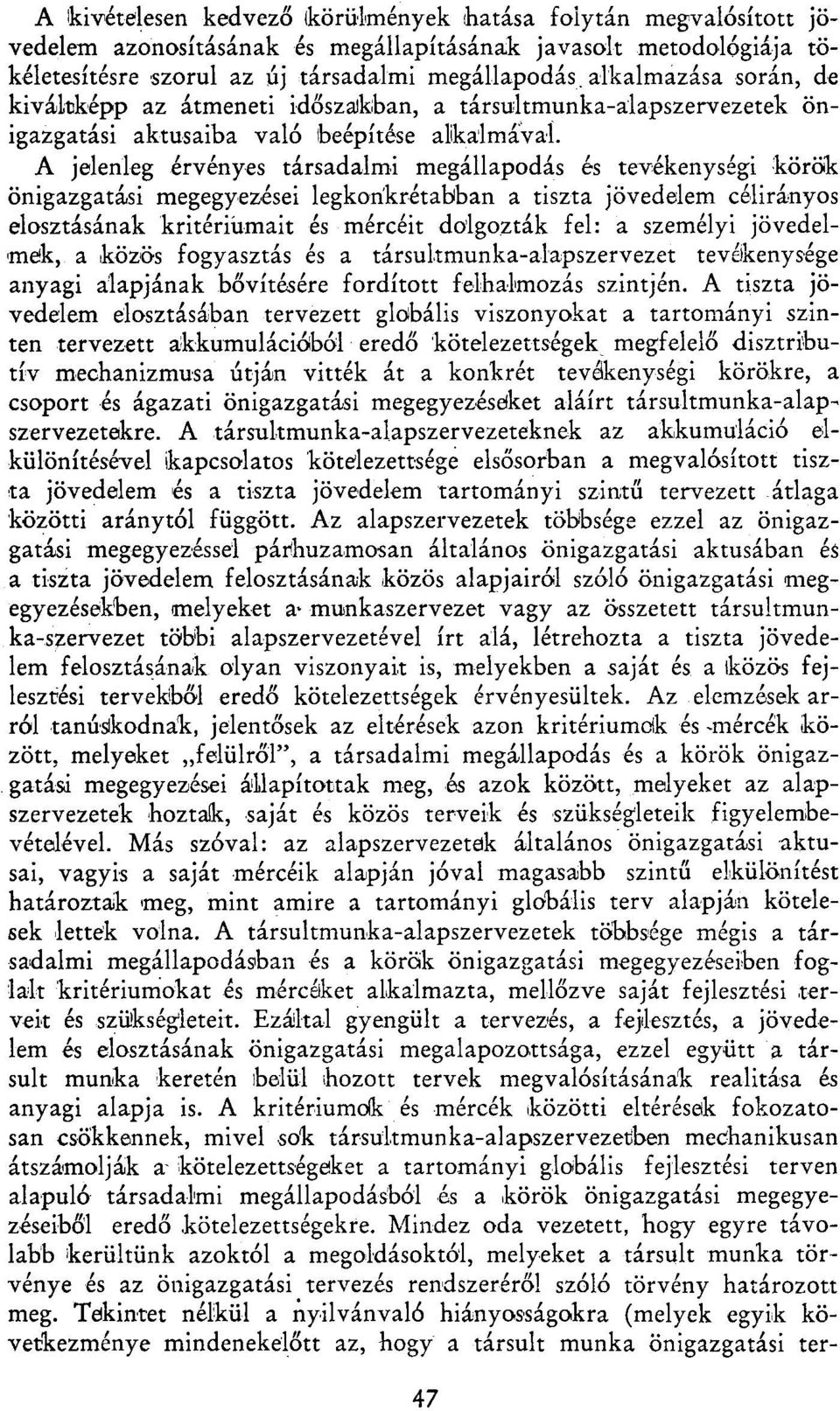 A jelenleg érvényes társadalmi megállapodás és tevékenysági körök önigazgatási megegyezései legkoríkrétabban a tiszta jövedelem célirányos elosztásának kritériumait és mércéit dolgozták fel: a