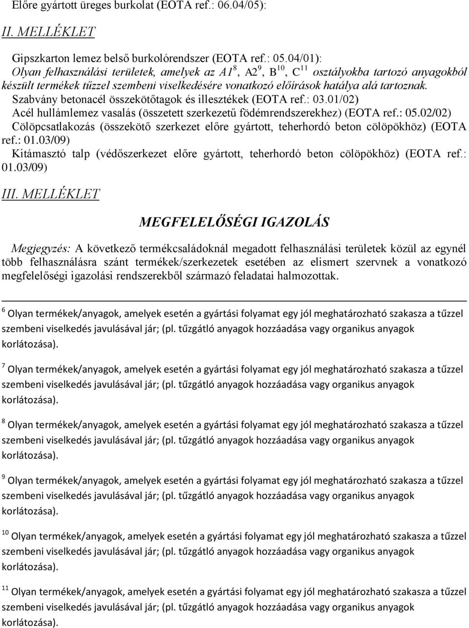 Szabvány betonacél összekötőtagok és illesztékek (EOTA ref.: 03.01/02) Acél hullámlemez vasalás (összetett szerkezetű födémrendszerekhez) (EOTA ref.: 05.