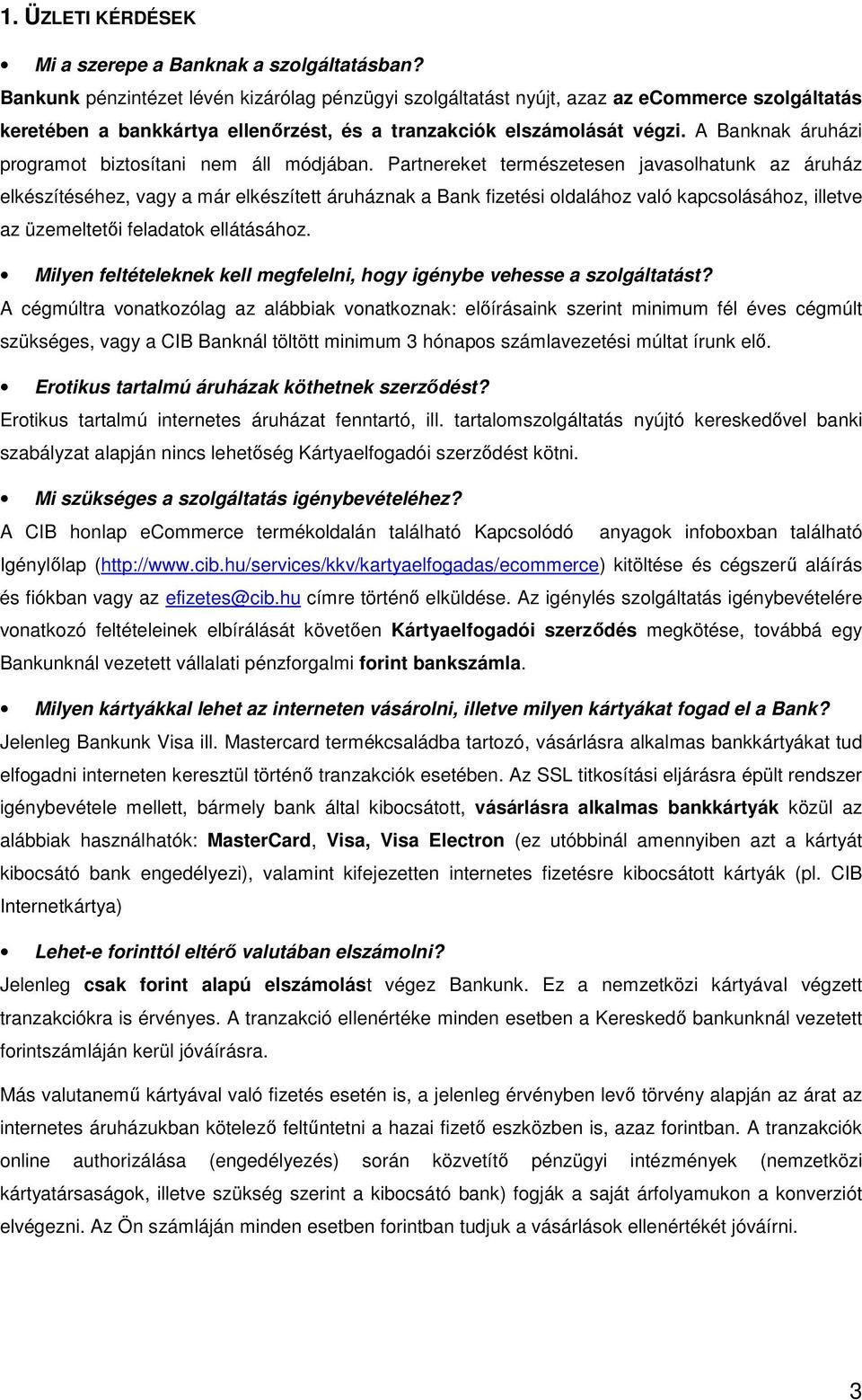 A Banknak áruházi programot biztosítani nem áll módjában.