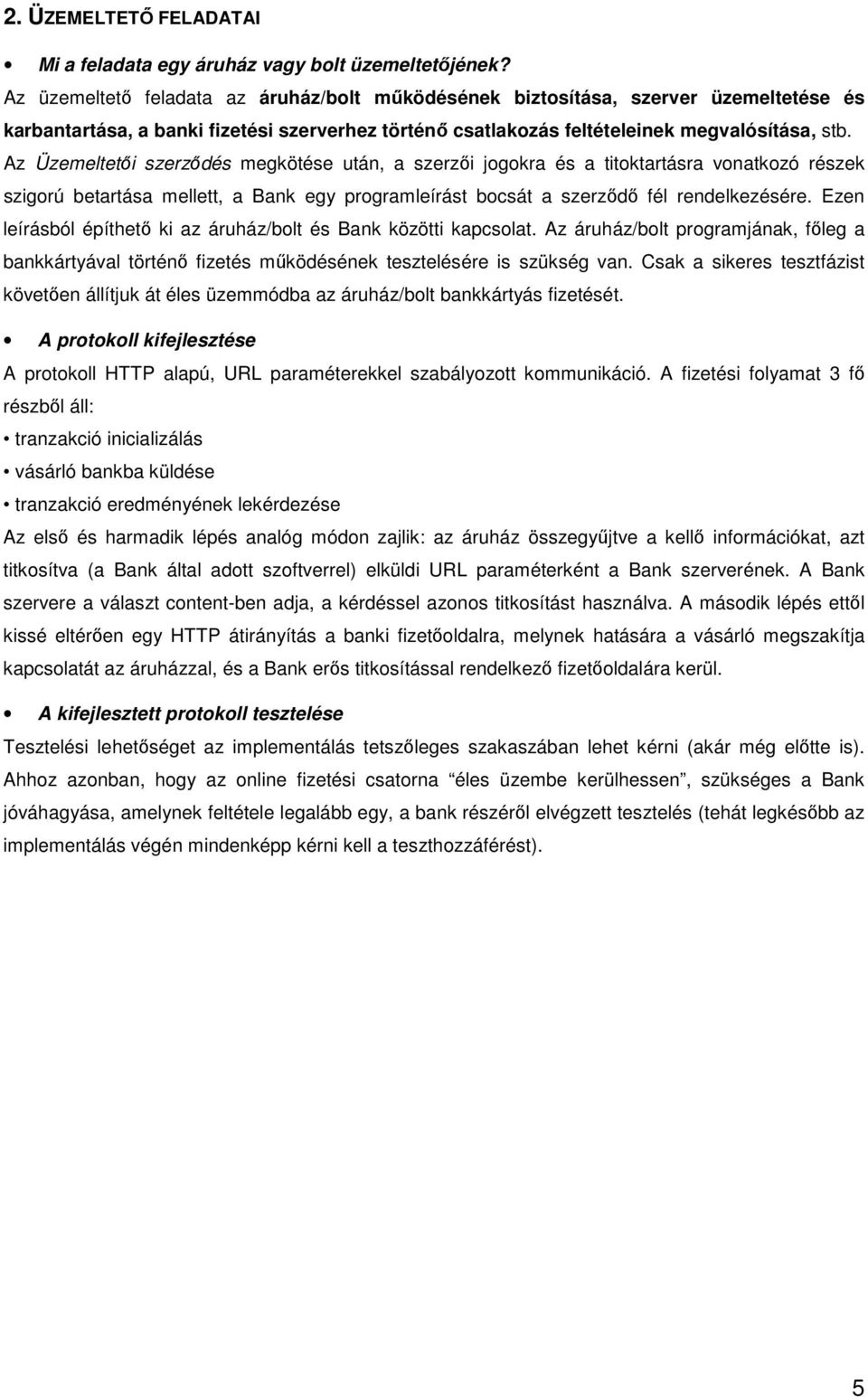 Az Üzemeltetıi szerzıdés megkötése után, a szerzıi jogokra és a titoktartásra vonatkozó részek szigorú betartása mellett, a Bank egy programleírást bocsát a szerzıdı fél rendelkezésére.