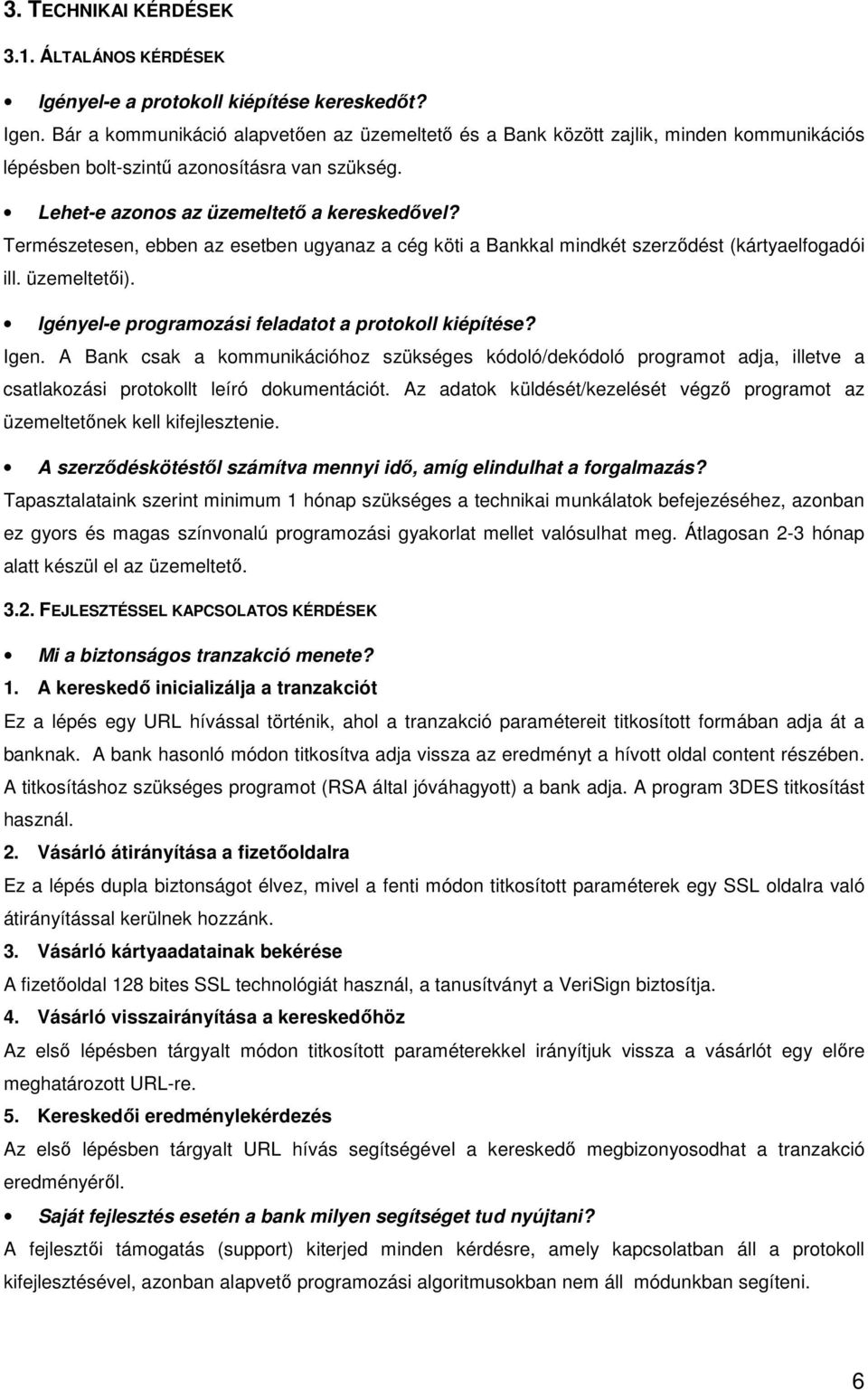Természetesen, ebben az esetben ugyanaz a cég köti a Bankkal mindkét szerzıdést (kártyaelfogadói ill. üzemeltetıi). Igényel-e programozási feladatot a protokoll kiépítése? Igen.