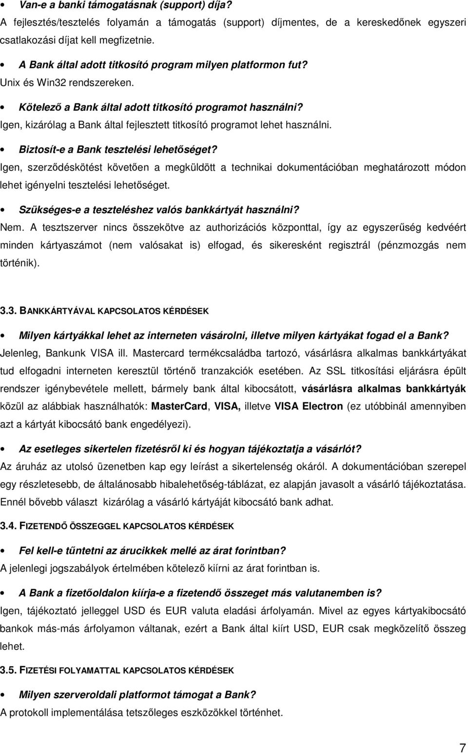 Igen, kizárólag a Bank által fejlesztett titkosító programot lehet használni. Biztosít-e a Bank tesztelési lehetıséget?