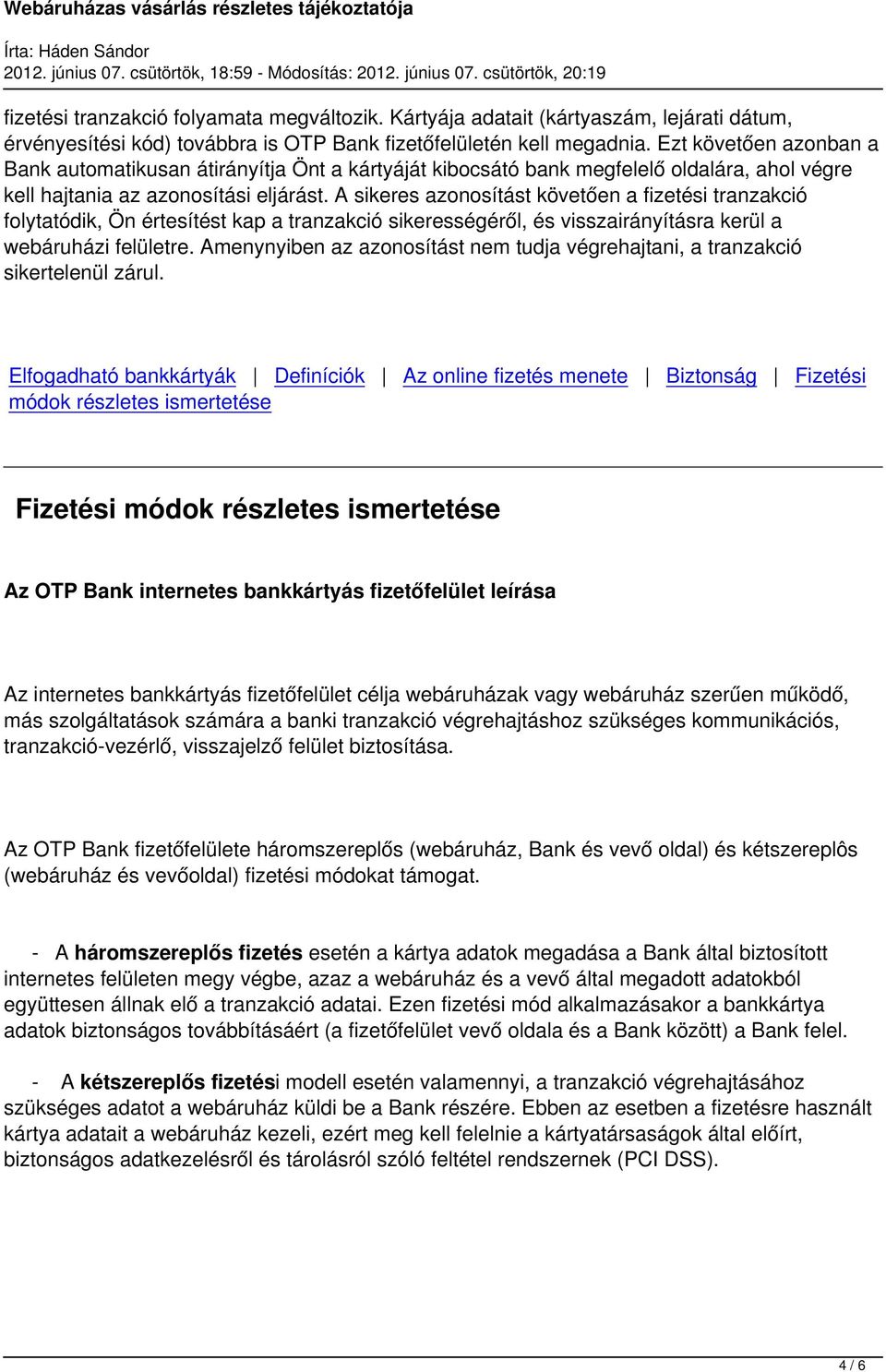 A sikeres azonosítást követően a fizetési tranzakció folytatódik, Ön értesítést kap a tranzakció sikerességéről, és visszairányításra kerül a webáruházi felületre.