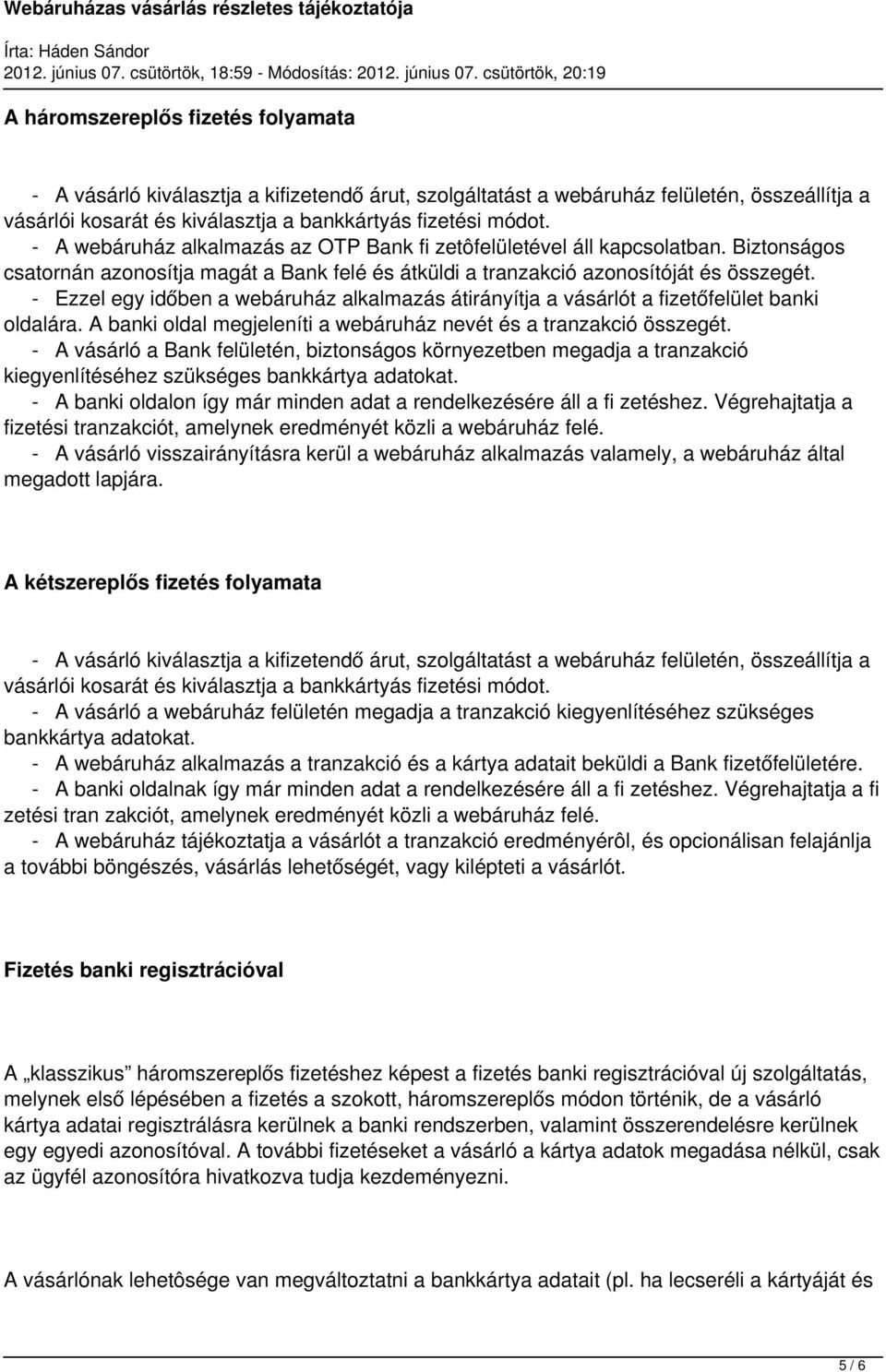 - Ezzel egy időben a webáruház alkalmazás átirányítja a vásárlót a fizetőfelület banki oldalára. A banki oldal megjeleníti a webáruház nevét és a tranzakció összegét.