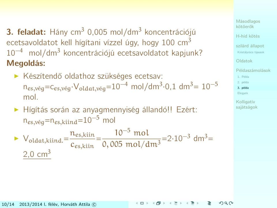 Megoldás: Készítendő oldathoz szükséges ecetsav: n es,vég =c es,vég V oldat,vég =10 4 mol/dm 3 0,1 dm 3 = 10 5 mol.