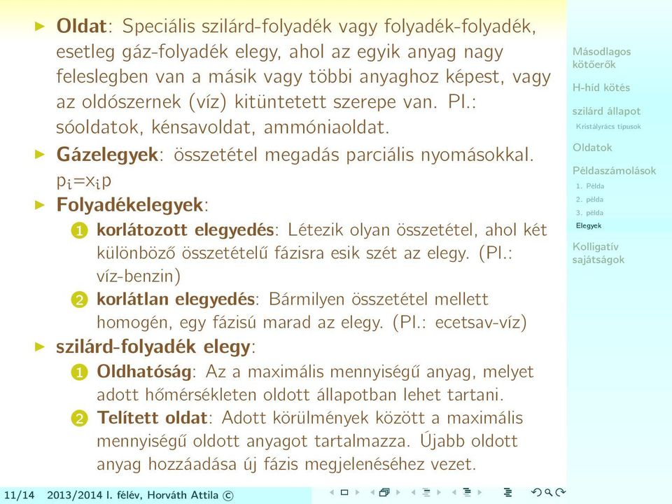 p i =x i p Folyadékelegyek: 1 korlátozott elegyedés: Létezik olyan összetétel, ahol két különböző összetételű fázisra esik szét az elegy. (Pl.