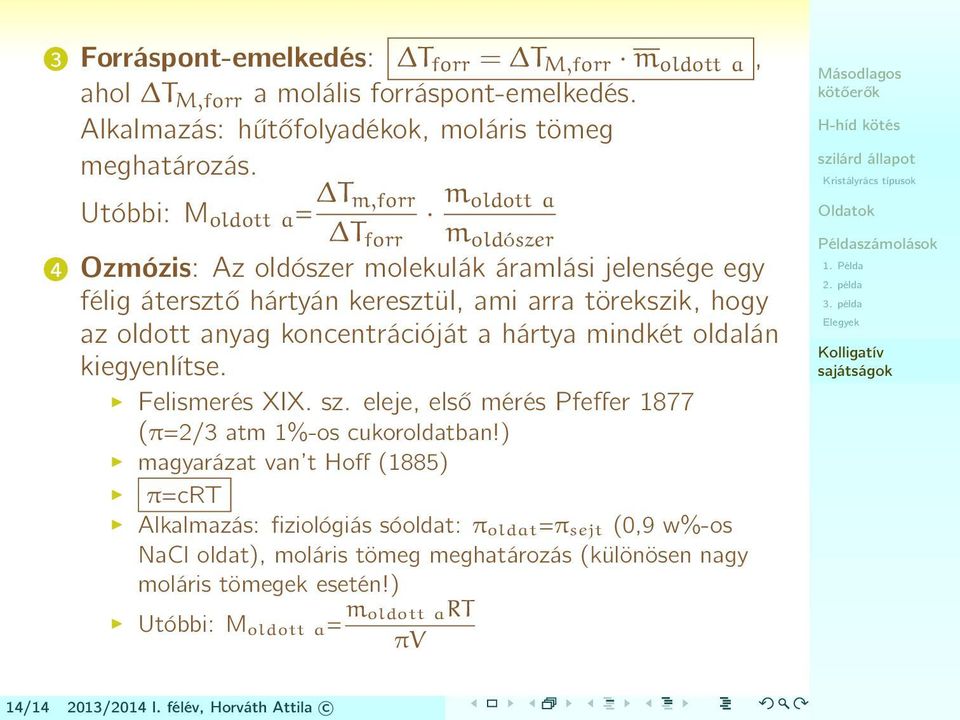 anyag koncentrációját a hártya mindkét oldalán kiegyenlítse. Felismerés XIX. sz. eleje, első mérés Pfeffer 1877 (π=2/3 atm 1%-os cukoroldatban!