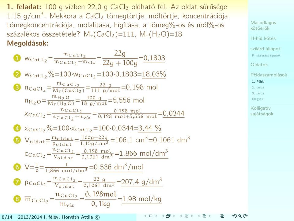 M r(cacl 2 )=111, M r(h 2 O)=18 Megoldások: m CaCl2 22g 1 w CaCl2 = m CaCl2 +m víz = 22g + 100g =0,1803 2 w CaCl2 %=100 w CaCl2 =100 0,1803=18,03% 3 n CaCl2 = m CaCl 2 M r(cacl 2 ) = 22 g 111 g/mol M