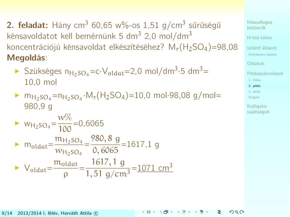 M r (H 2 SO 4 )=98,08 Megoldás: Szükséges n H2 SO 4 =c V oldat =2,0 mol/dm 3 5 dm 3 = 10,0 mol m H2 SO 4 =n H2 SO 4 M r (H