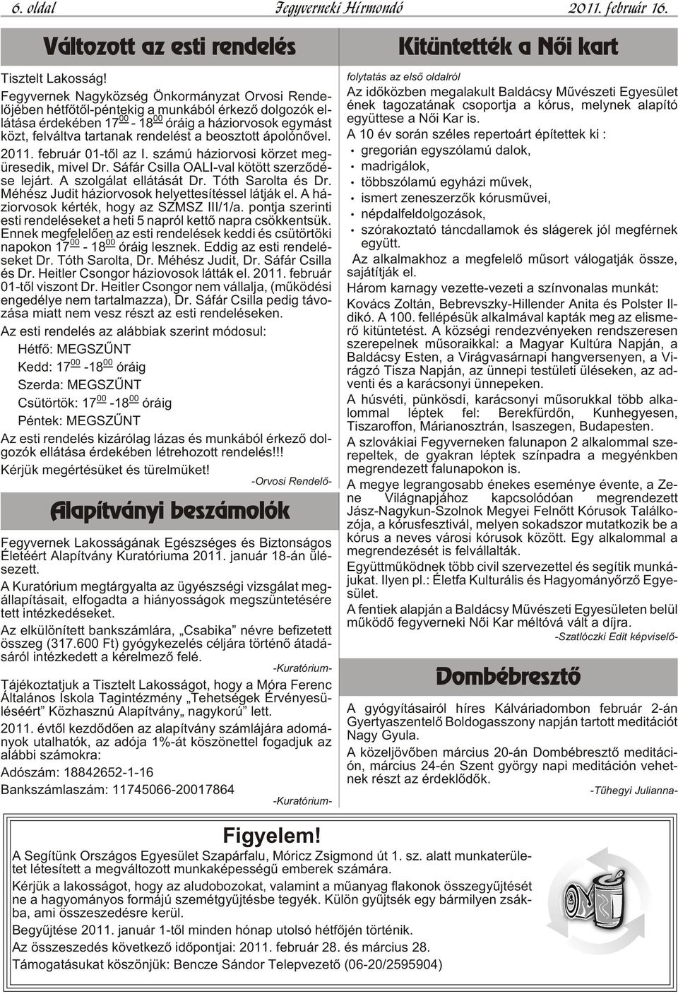 közt, fel vált va tar ta nak ren de lést a be osz tott ápo ló nõ vel. 2011. feb ru ár 01-tõl az I. szá mú há zi or vo si kör zet meg - üre se dik, mi vel Dr.