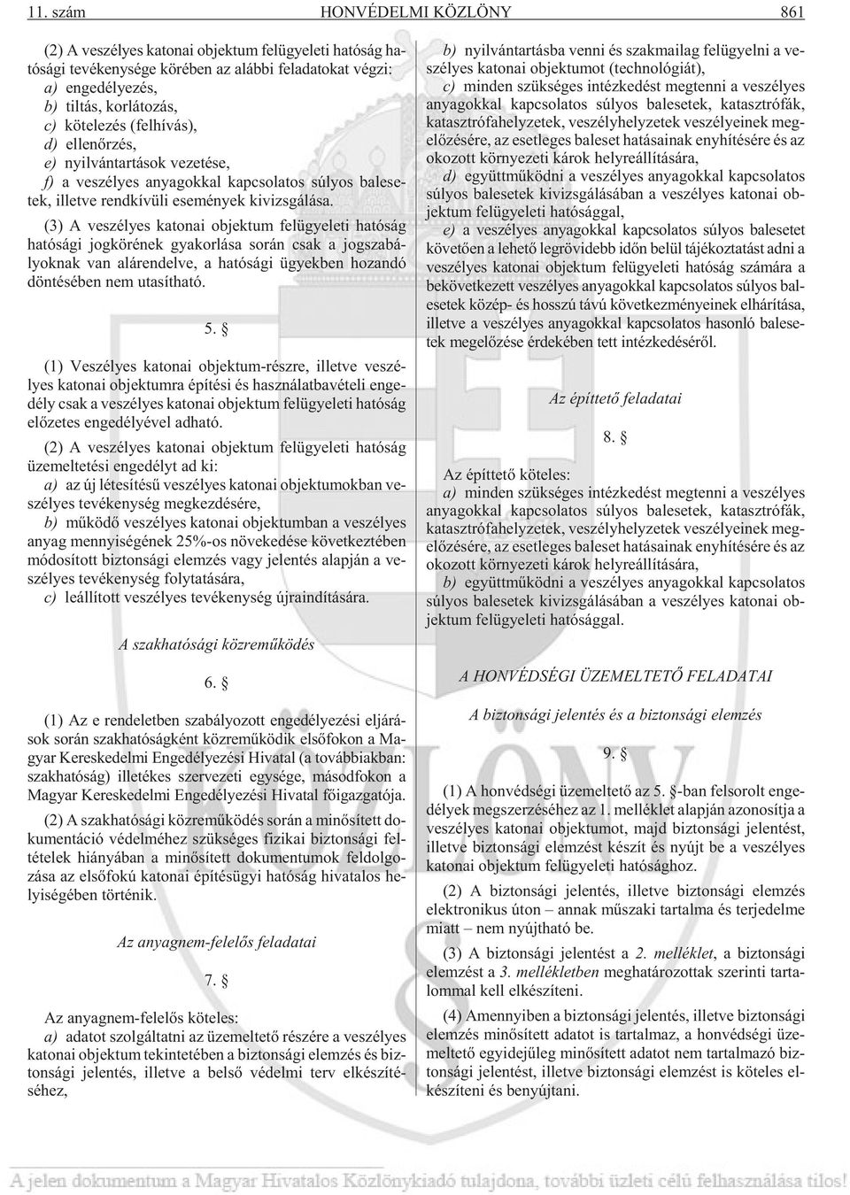 (3) A ve szé lyes ka to nai ob jek tum fel ügye le ti ha tó ság ha tó sá gi jog kö ré nek gya kor lá sa so rán csak a jog sza bá - lyok nak van alá ren del ve, a ha tó sá gi ügyek ben ho zan dó dön