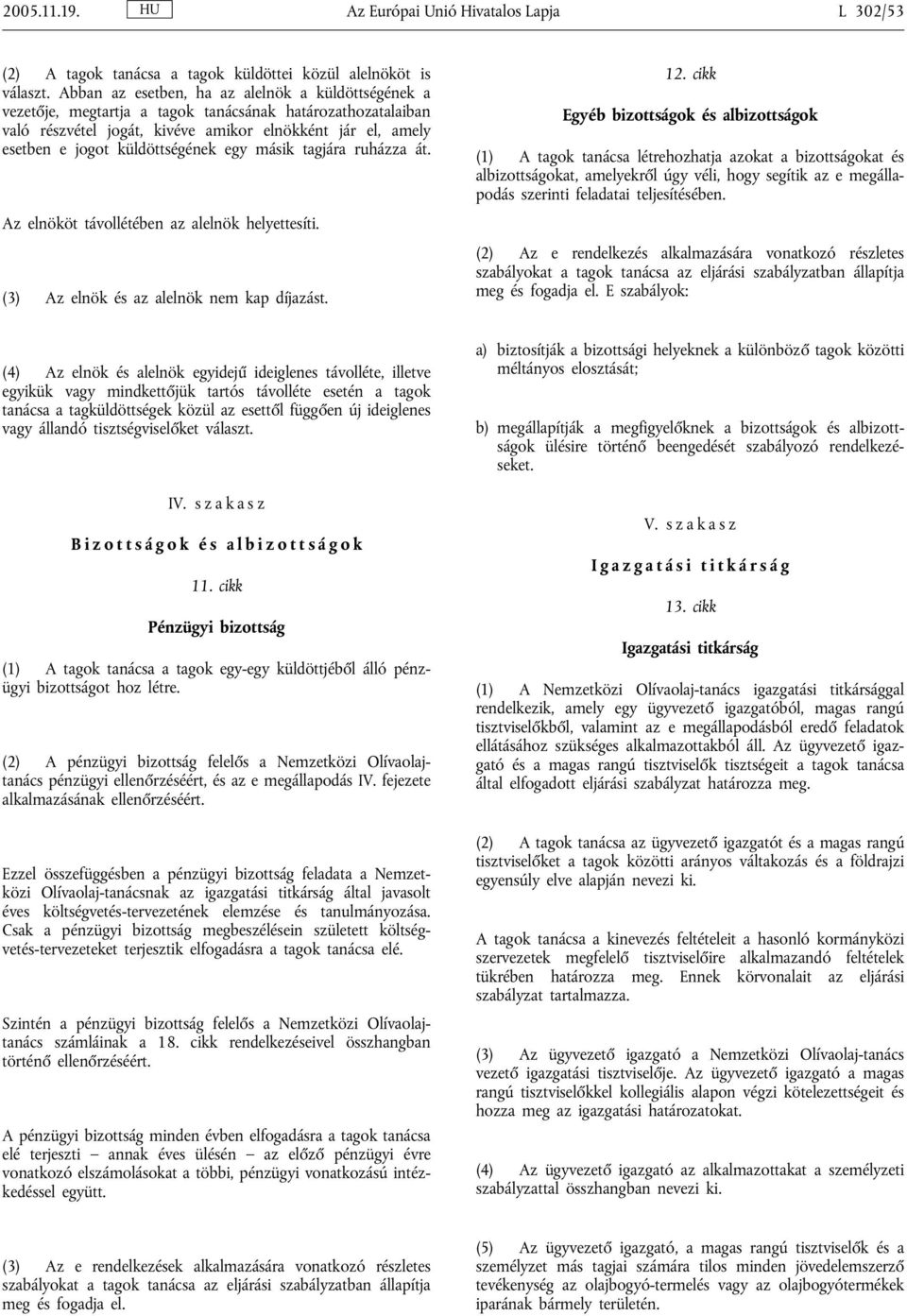 küldöttségének egy másik tagjára ruházza át. Az elnököt távollétében az alelnök helyettesíti. (3) Az elnök és az alelnök nem kap díjazást. 12.
