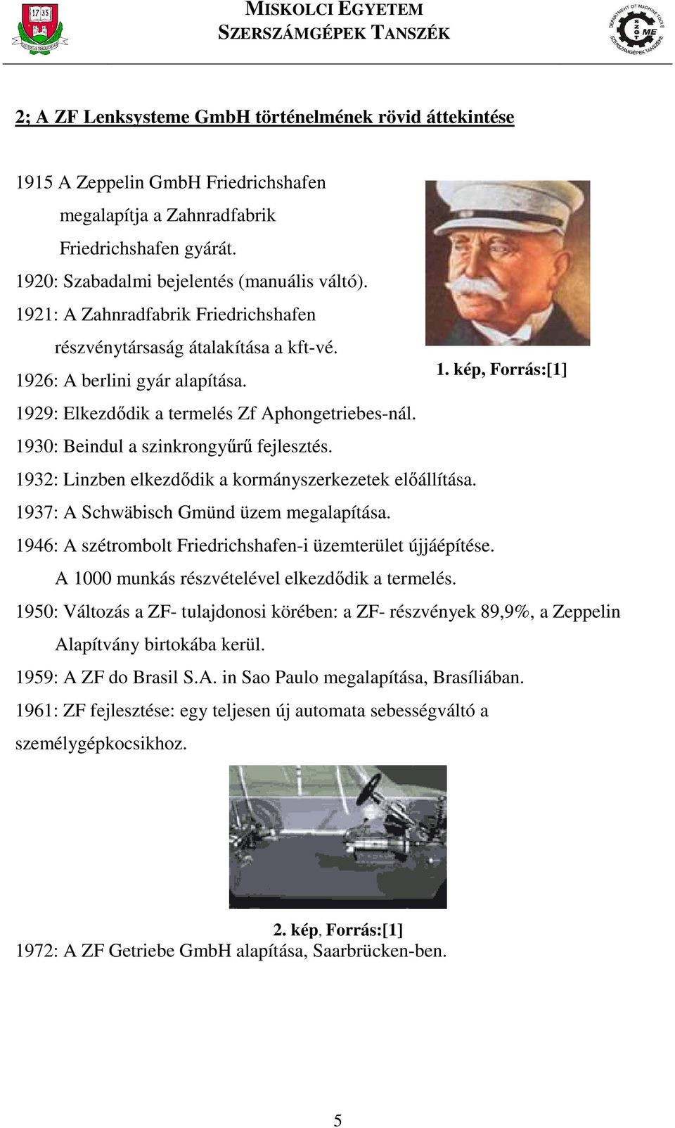 1930: Beindul a szinkrongyűrű fejlesztés. 193: Linzben elkezdődik a kormányszerkezetek előállítása. 1937: A Schwäbisch Gmünd üzem megalapítása.