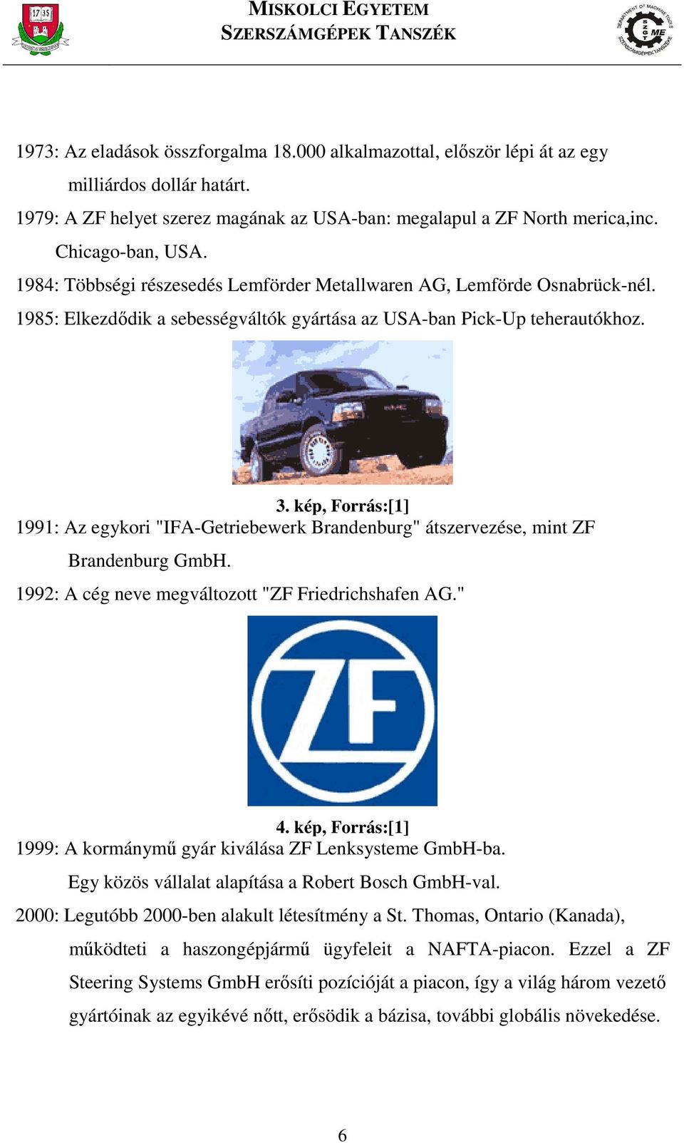 kép, Forrás:[1] 1991: Az egykori "IFA-Getriebewerk Brandenburg" átszervezése, mint ZF Brandenburg GmbH. 199: A cég neve megváltozott "ZF Friedrichshafen AG." 4.