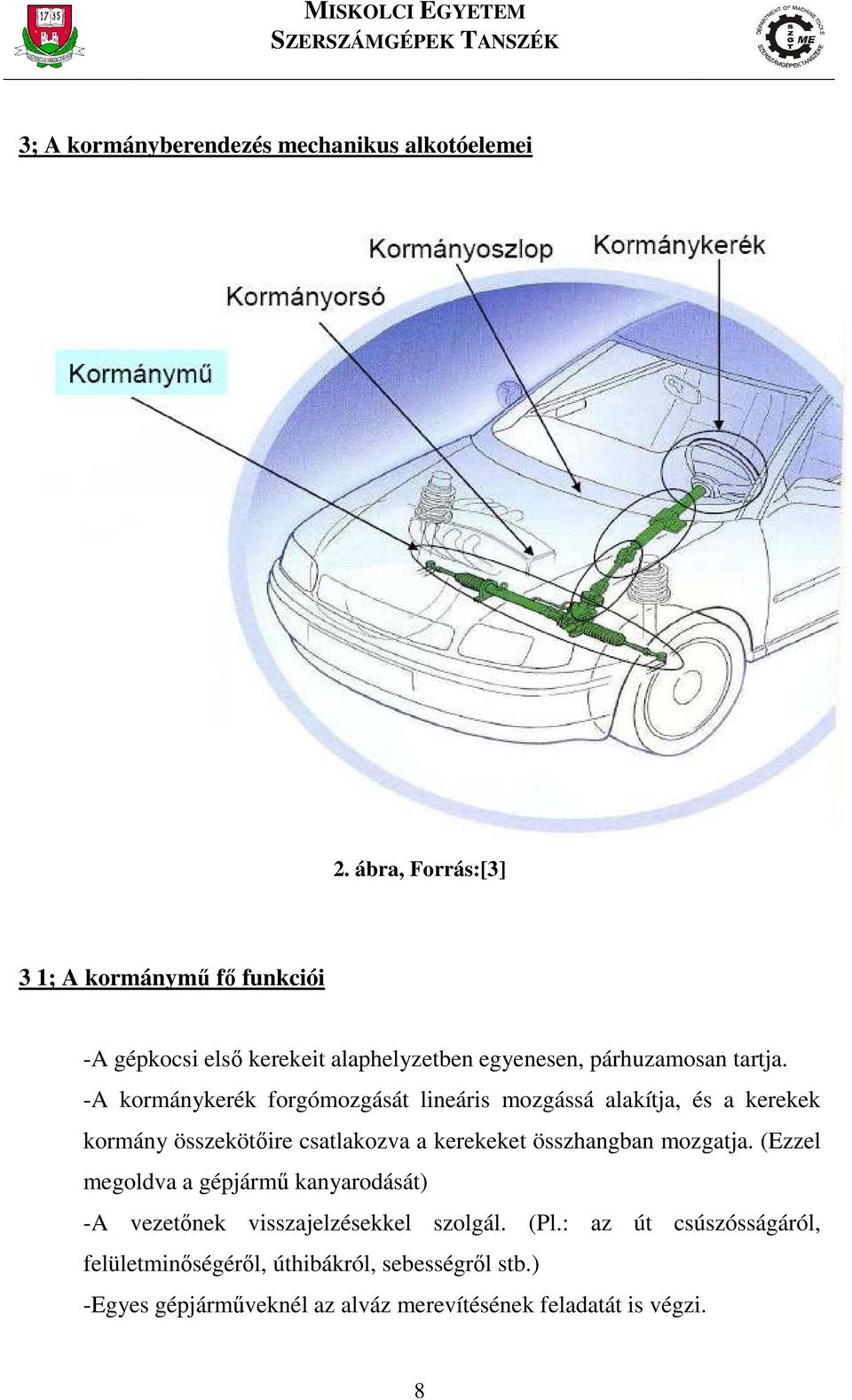 -A kormánykerék forgómozgását lineáris mozgássá alakítja, és a kerekek kormány összekötőire csatlakozva a kerekeket összhangban