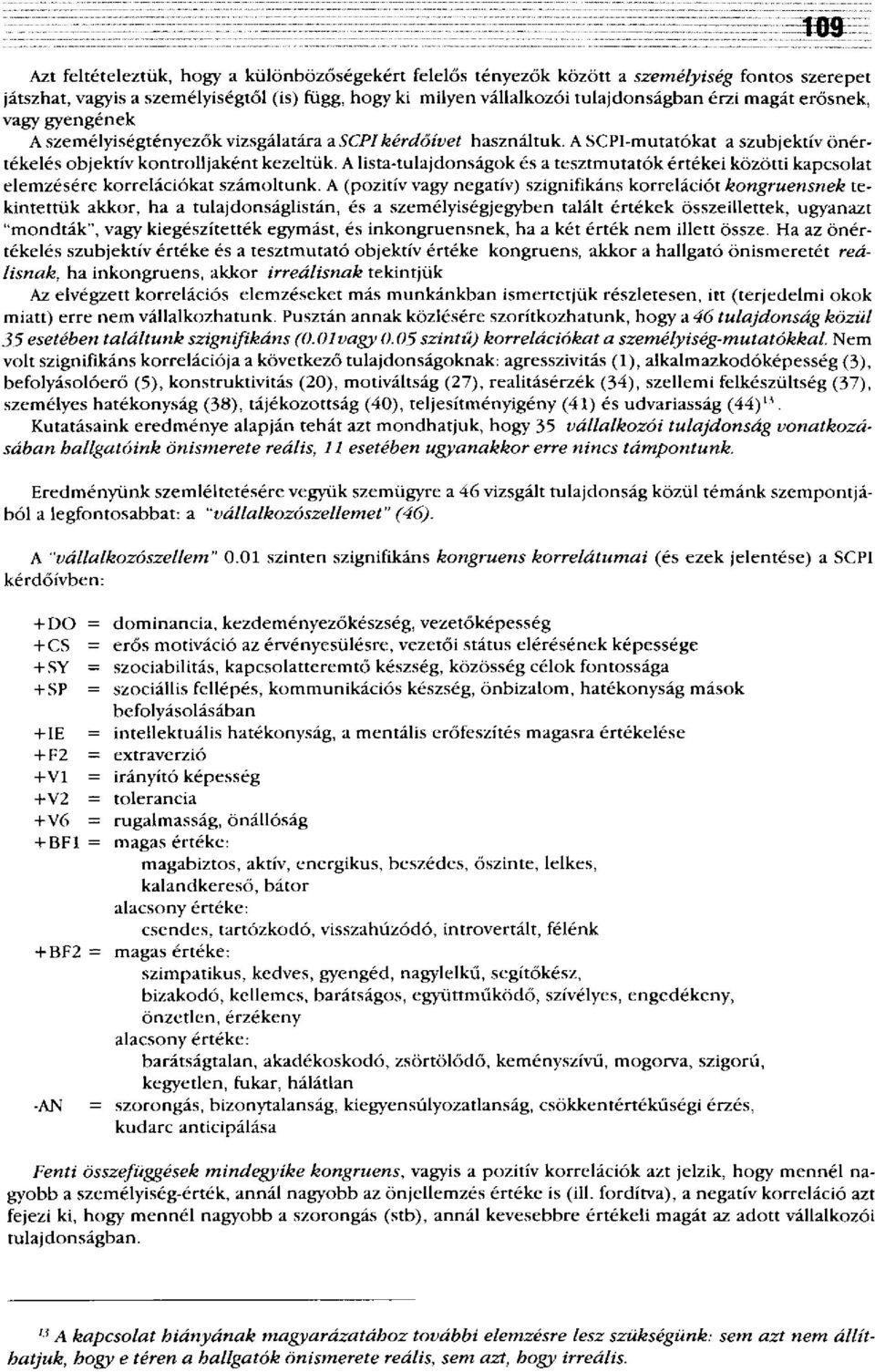 érzi magát erősnek, vagy gyengének A személyiségtényezők vizsgálatára a SCPIkérdőívet használtuk. A SCPI-mutatókat a szubjektív önértékelés objektív kontrolljaként kezeltük.