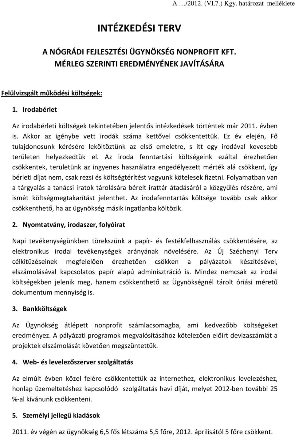 Ez év elején, Fő tulajdonosunk kérésére leköltöztünk az első emeletre, s itt egy irodával kevesebb területen helyezkedtük el.