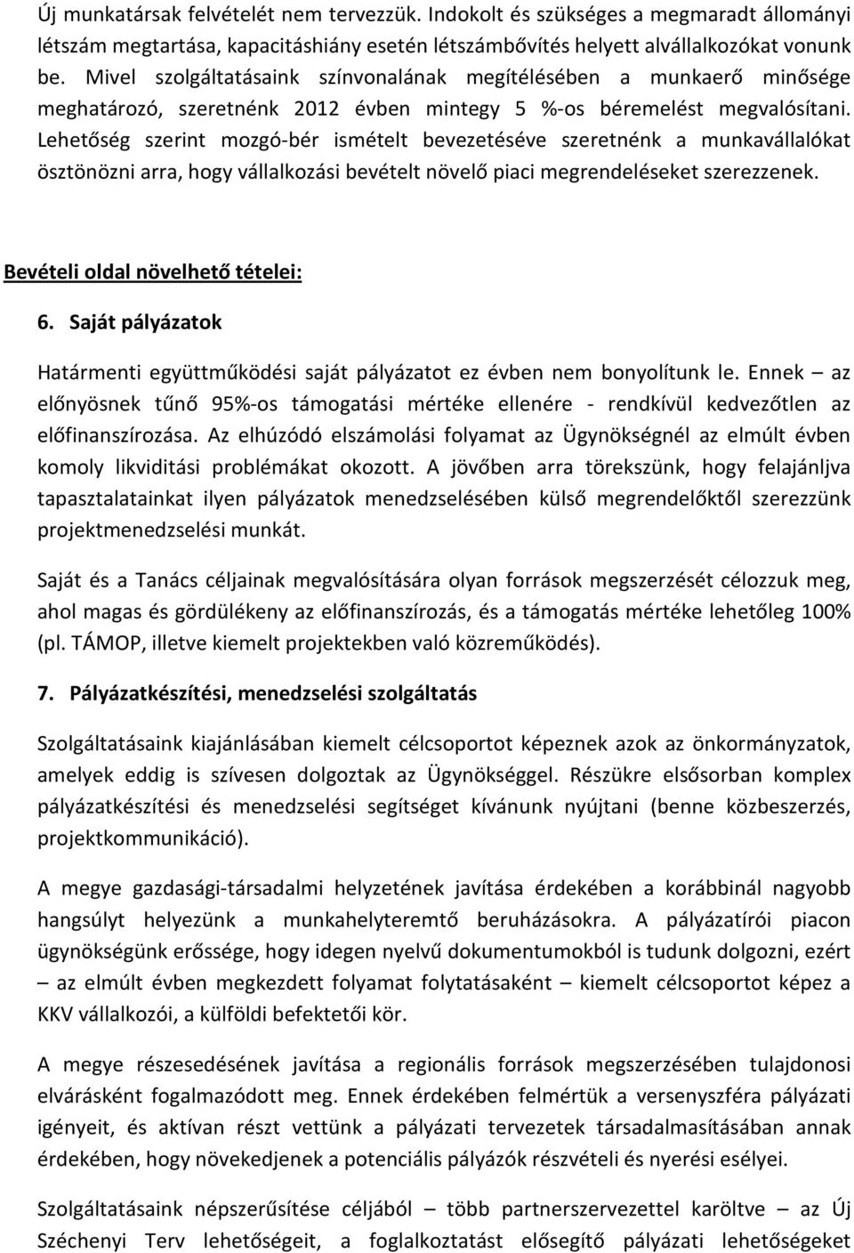 Lehetőség szerint mozgó-bér ismételt bevezetéséve szeretnénk a munkavállalókat ösztönözni arra, hogy vállalkozási bevételt növelő piaci megrendeléseket szerezzenek.