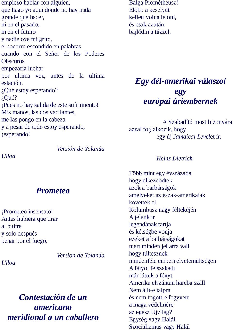 Mis manos, las dos vacilantes, me las pongo en la cabeza y a pesar de todo estoy esperando, esperando! Balga Prométheusz! Előbb a keselyűt kellett volna lelőni, és csak azután bajlódni a tűzzel.