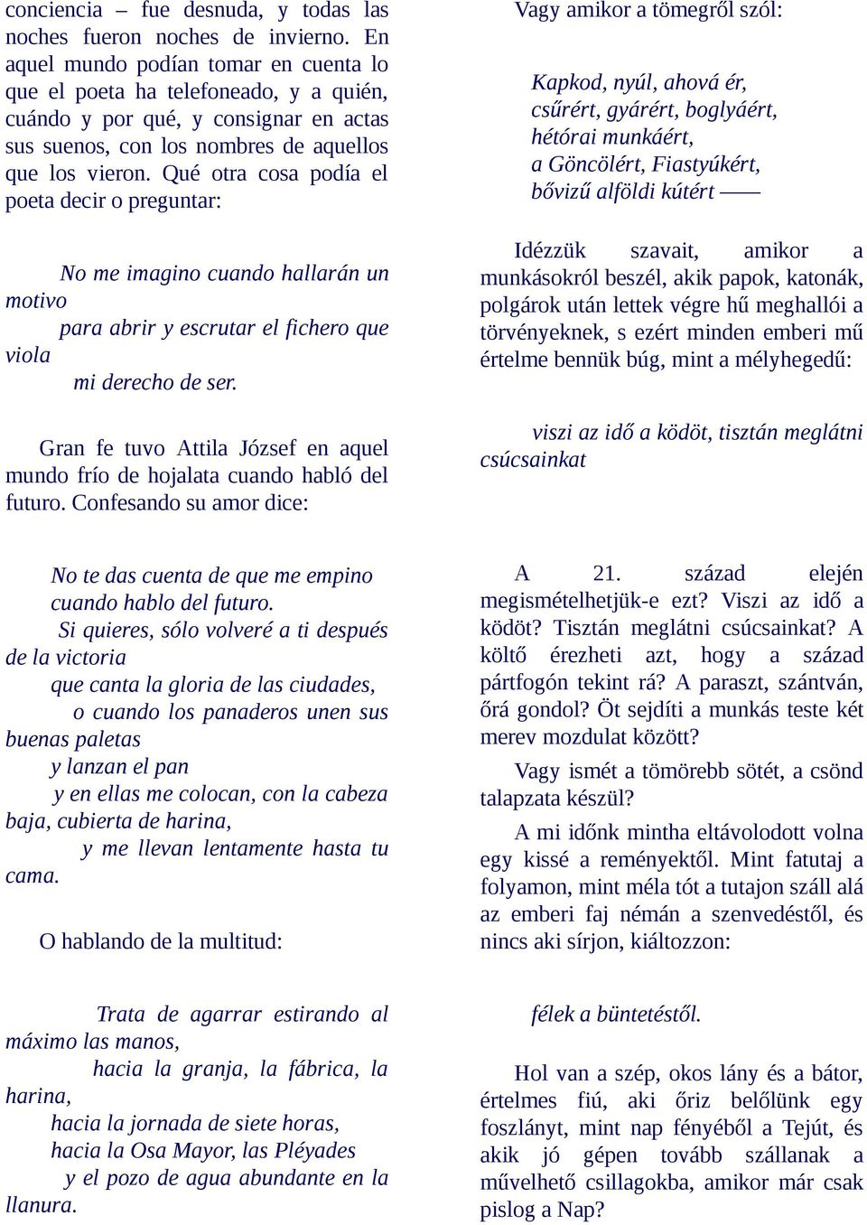 Qué otra cosa podía el poeta decir o preguntar: No me imagino cuando hallarán un motivo para abrir y escrutar el fichero que viola mi derecho de ser.