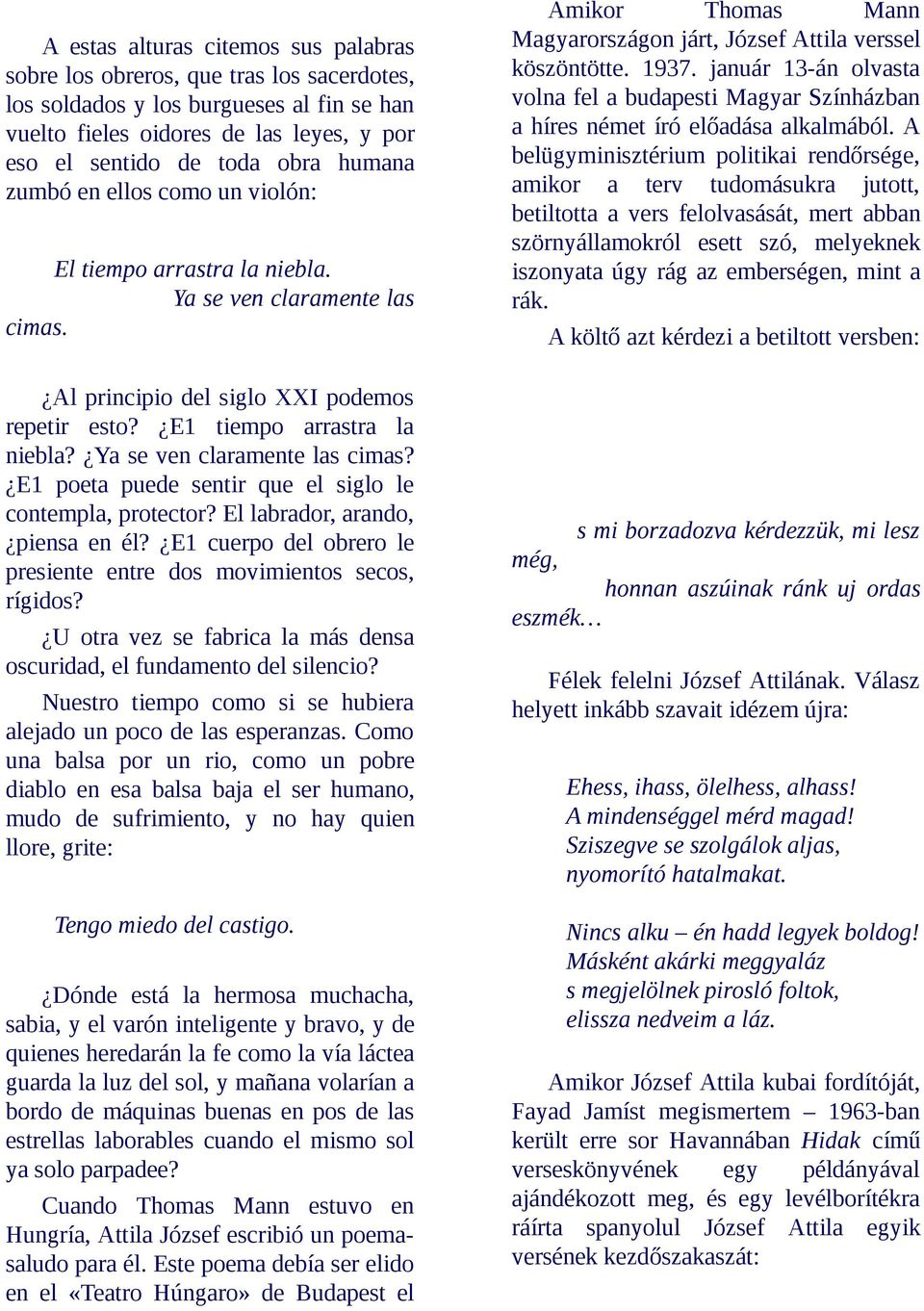 Ya se ven claramente las cimas? E1 poeta puede sentir que el siglo le contempla, protector? El labrador, arando, piensa en él? E1 cuerpo del obrero le presiente entre dos movimientos secos, rígidos?