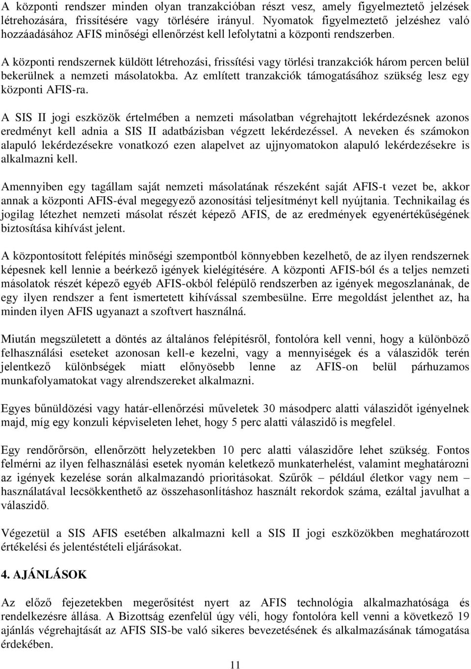 A központi rendszernek küldött létrehozási, frissítési vagy törlési tranzakciók három percen belül bekerülnek a nemzeti másolatokba.