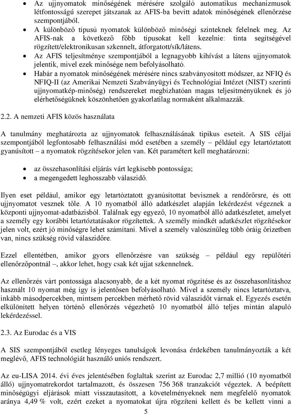 Az AFIS-nak a következő főbb típusokat kell kezelnie: tinta segítségével rögzített/elektronikusan szkennelt, átforgatott/sík/látens.