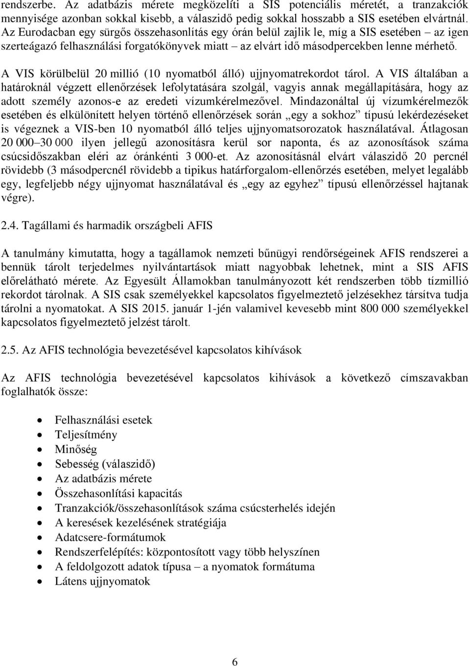 A VIS körülbelül 20 millió (10 nyomatból álló) ujjnyomatrekordot tárol.