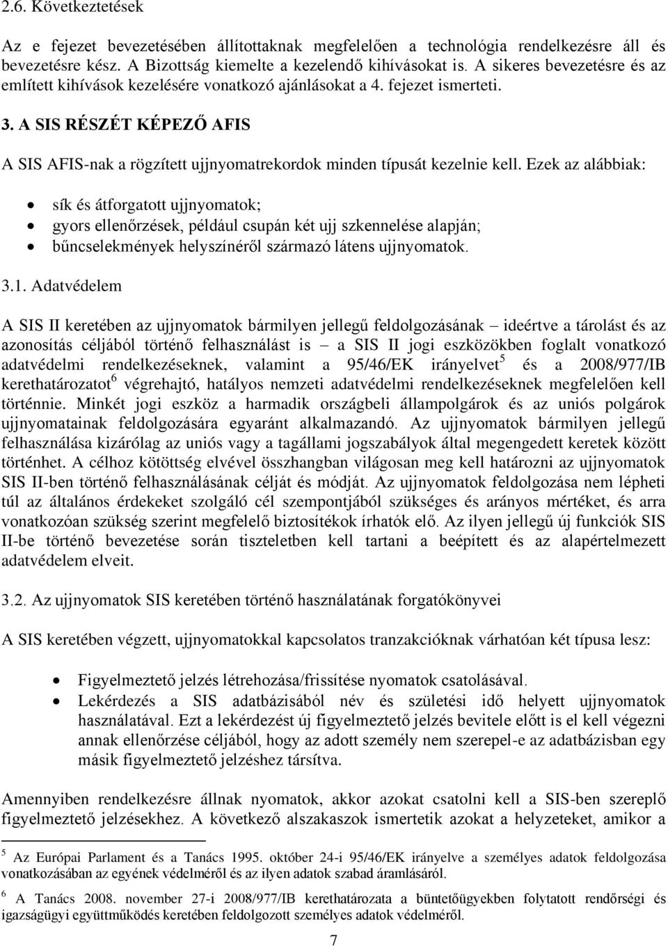 A SIS RÉSZÉT KÉPEZŐ AFIS A SIS AFIS-nak a rögzített ujjnyomatrekordok minden típusát kezelnie kell.