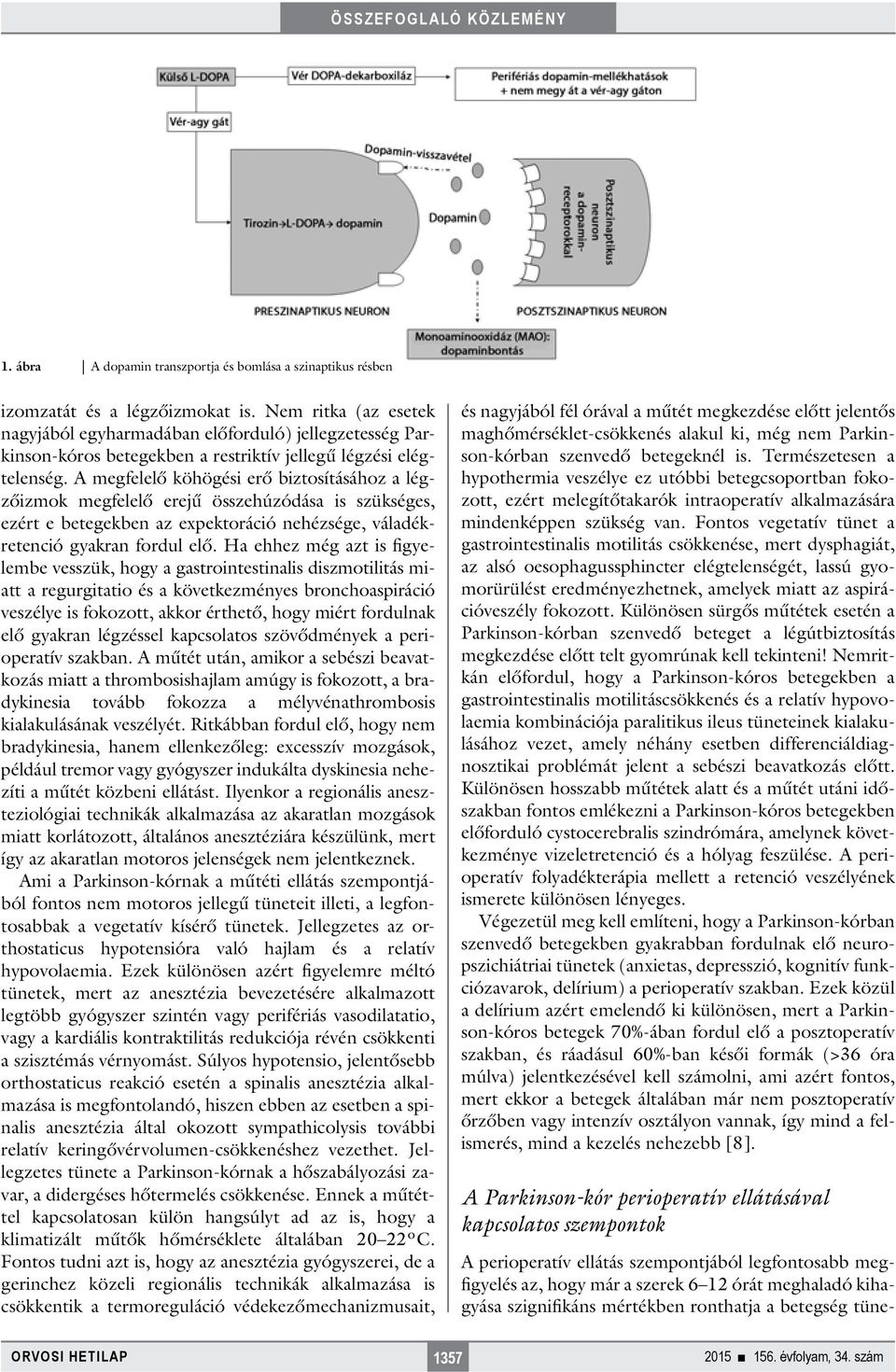 A megfelelő köhögési erő biztosításához a légzőizmok megfelelő erejű összehúzódása is szükséges, ezért e betegekben az expektoráció nehézsége, váladékretenció gyakran fordul elő.