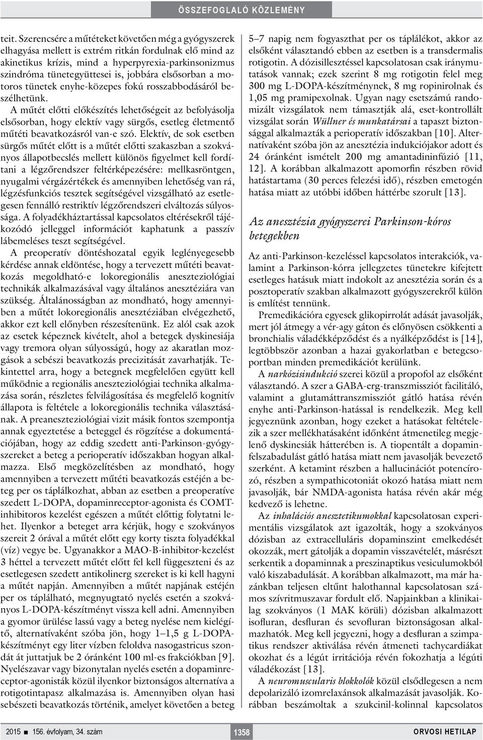 A műtét előtti előkészítés lehetőségeit az befolyásolja elsősorban, hogy elektív vagy sürgős, esetleg életmentő műtéti beavatkozásról van-e szó.