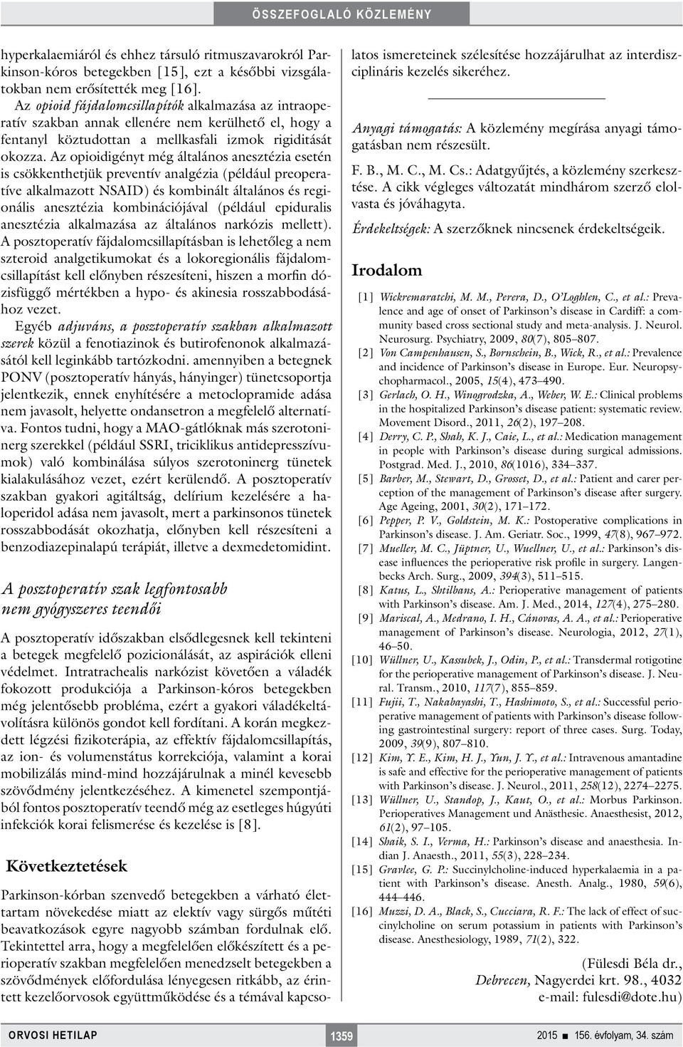 Az opioidigényt még általános anesztézia esetén is csökkenthetjük preventív analgézia (például preoperatíve alkalmazott NSAID) és kombinált általános és regionális anesztézia kombinációjával (például