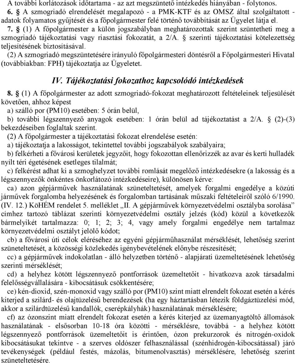 (1) A főpolgármester a külön jogszabályban meghatározottak szerint szüntetheti meg a szmogriadó tájékoztatási vagy riasztási fokozatát, a 2/A.