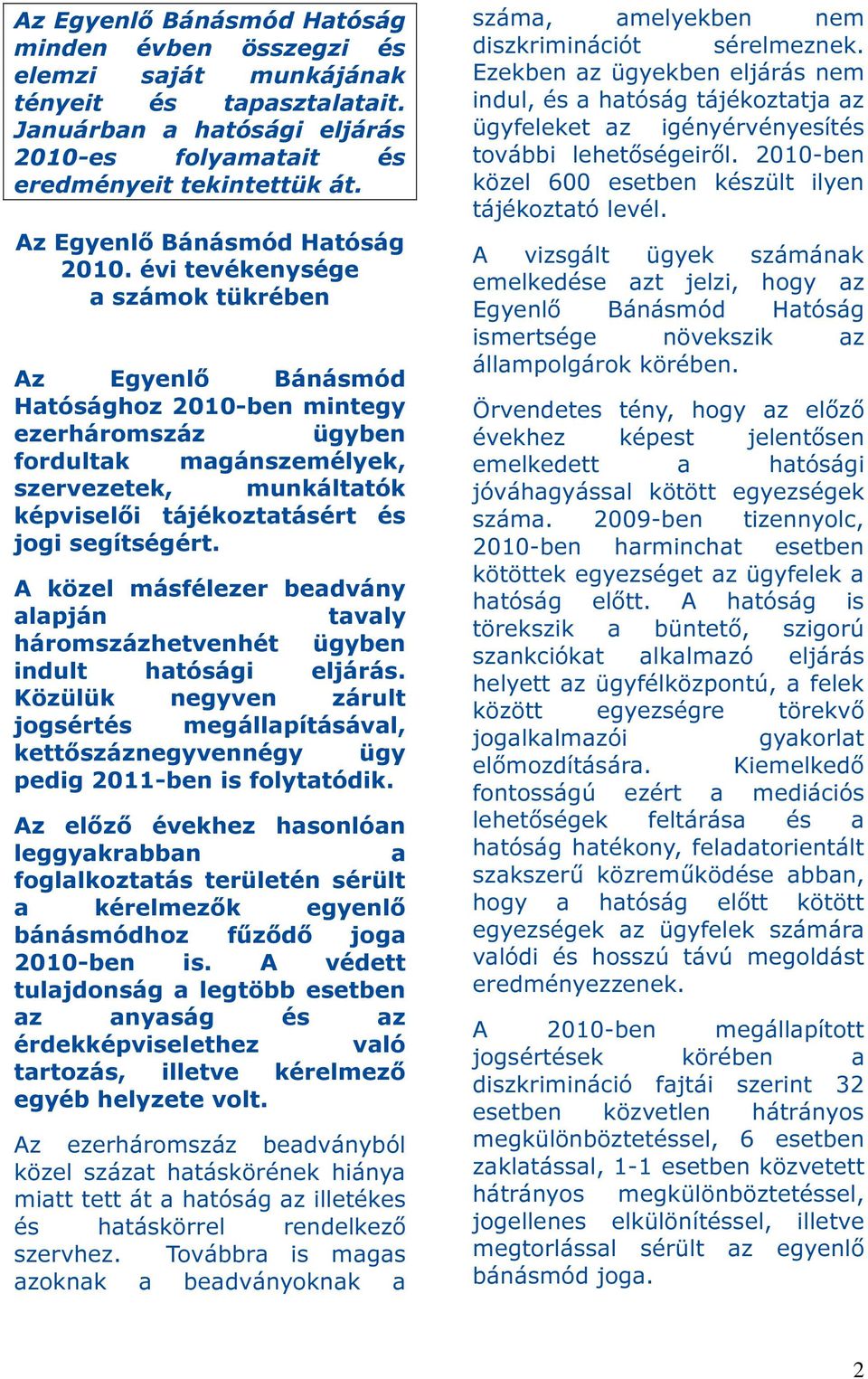 évi tevékenysége a számok tükrében Az Egyenlő Bánásmód Hatósághoz 2010-ben mintegy ezerháromszáz ügyben fordultak magánszemélyek, szervezetek, munkáltatók képviselői tájékoztatásért és jogi