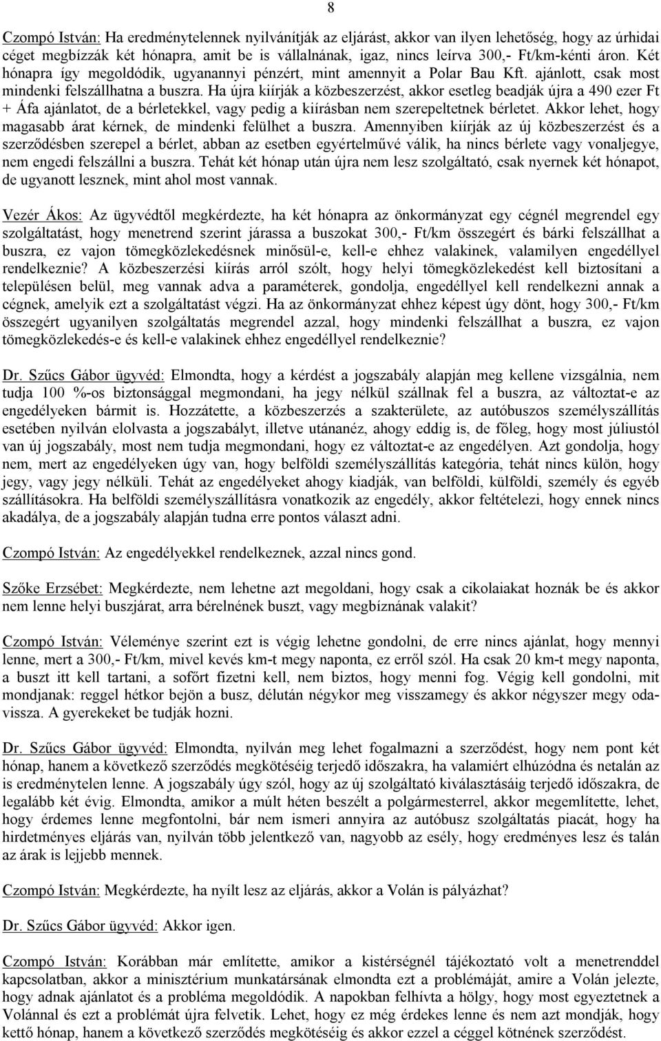 Ha újra kiírják a közbeszerzést, akkor esetleg beadják újra a 490 ezer Ft + Áfa ajánlatot, de a bérletekkel, vagy pedig a kiírásban nem szerepeltetnek bérletet.