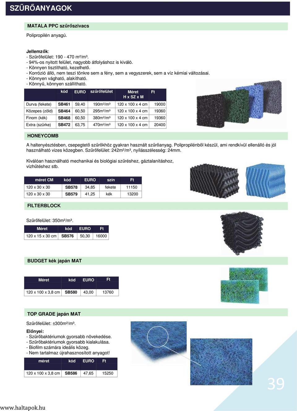 kód EURO szűrőfelület Méret H x SZ x M Durva (fekete) SB461 59,40 190m²/m³ 120 x 100 x 4 cm 19000 Közepes (zöld) SB464 60,50 295m²/m³ 120 x 100 x 4 cm 19360 Finom (kék) SB468 60,50 380m²/m³ 120 x 100