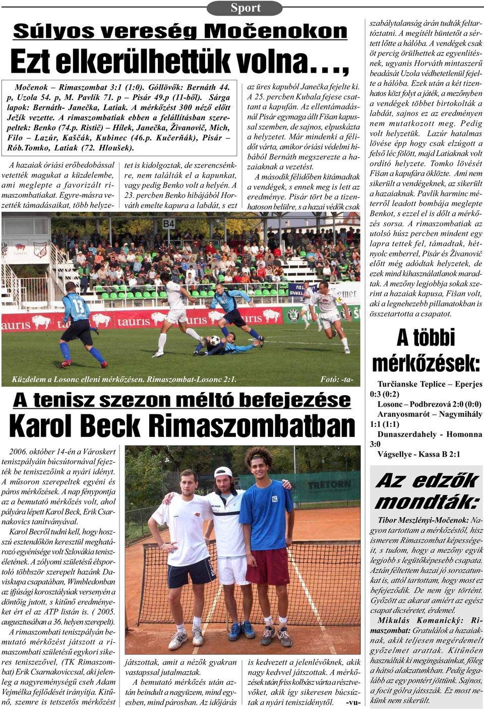 Karol Becrõl tudni kell, hogy hoszszú esztendõkön keresztül meghatározó egyénisége volt Szlovákia teniszéletének.