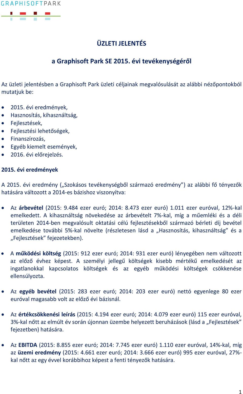 évi eredmény ( Szokásos tevékenységből származó eredmény ) az alábbi fő tényezők hatására változott a 2014-es bázishoz viszonyítva: Az árbevétel (2015: 9.484 ezer euró; 2014: 8.473 ezer euró) 1.