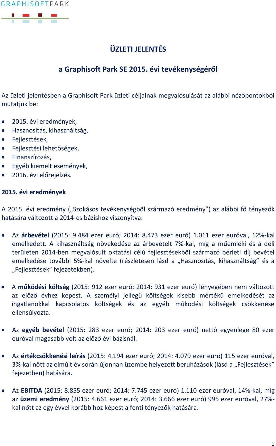 évi eredmény ( Szokásos tevékenységből származó eredmény ) az alábbi fő tényezők hatására változott a 2014-es bázishoz viszonyítva: Az árbevétel (2015: 9.484 ezer euró; 2014: 8.473 ezer euró) 1.