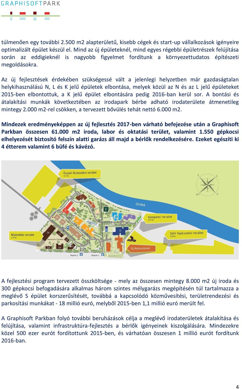 Az új fejlesztések érdekében szükségessé vált a jelenlegi helyzetben már gazdaságtalan helykihasználású N, L és K jelű épületek elbontása, melyek közül az N és az L jelű épületeket 2015-ben