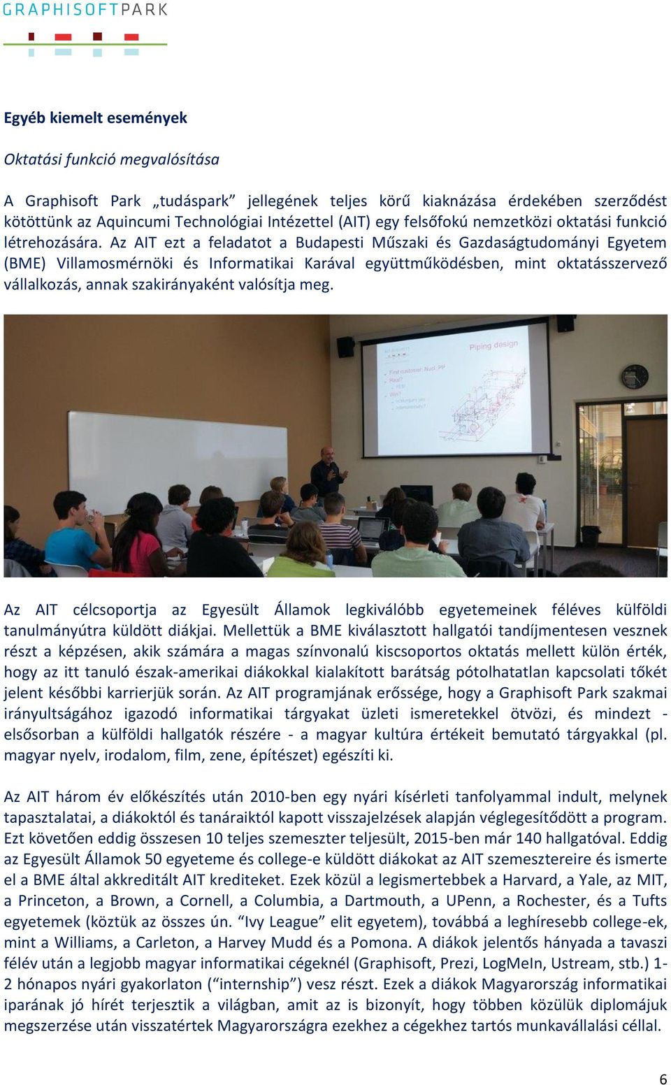 Az AIT ezt a feladatot a Budapesti Műszaki és Gazdaságtudományi Egyetem (BME) Villamosmérnöki és Informatikai Karával együttműködésben, mint oktatásszervező vállalkozás, annak szakirányaként