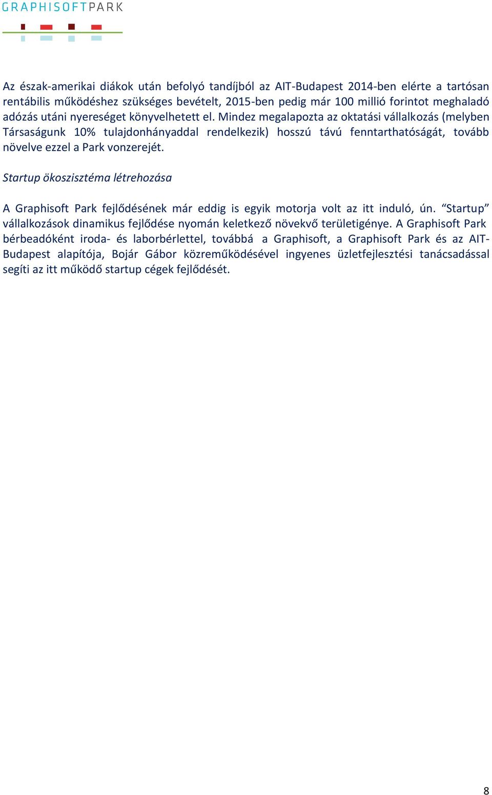 Startup ökoszisztéma létrehozása A Graphisoft Park fejlődésének már eddig is egyik motorja volt az itt induló, ún. Startup vállalkozások dinamikus fejlődése nyomán keletkező növekvő területigénye.