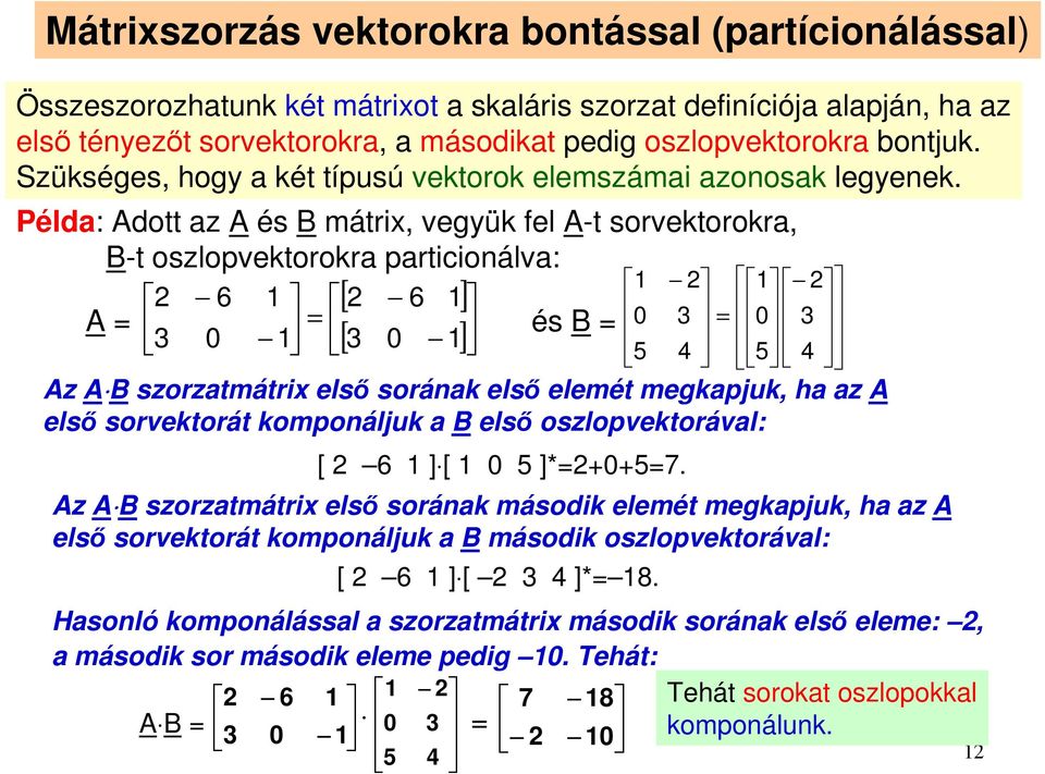 Példa: Adott az A és B mátrix, vegyük fel A-t sorvektorokra, B-t oszlopvektorokra particionálva: [ ] A = [ ] = és B = = Az A B szorzatmátrix első sorának első elemét megkapjuk, ha az A első