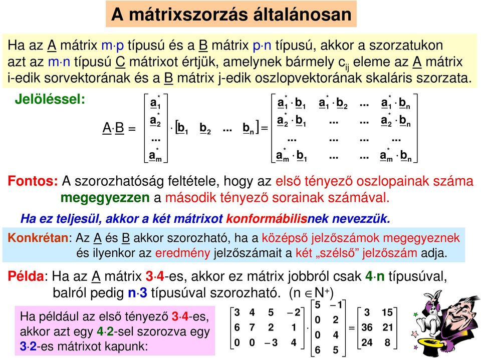 .. * am b Fontos: A szorozhatóság feltétele, hogy az első tényező oszlopainak száma megegyezzen a második tényező sorainak számával. Ha ez teljesül, akkor a két mátrixot konformábilisnek nevezzük.