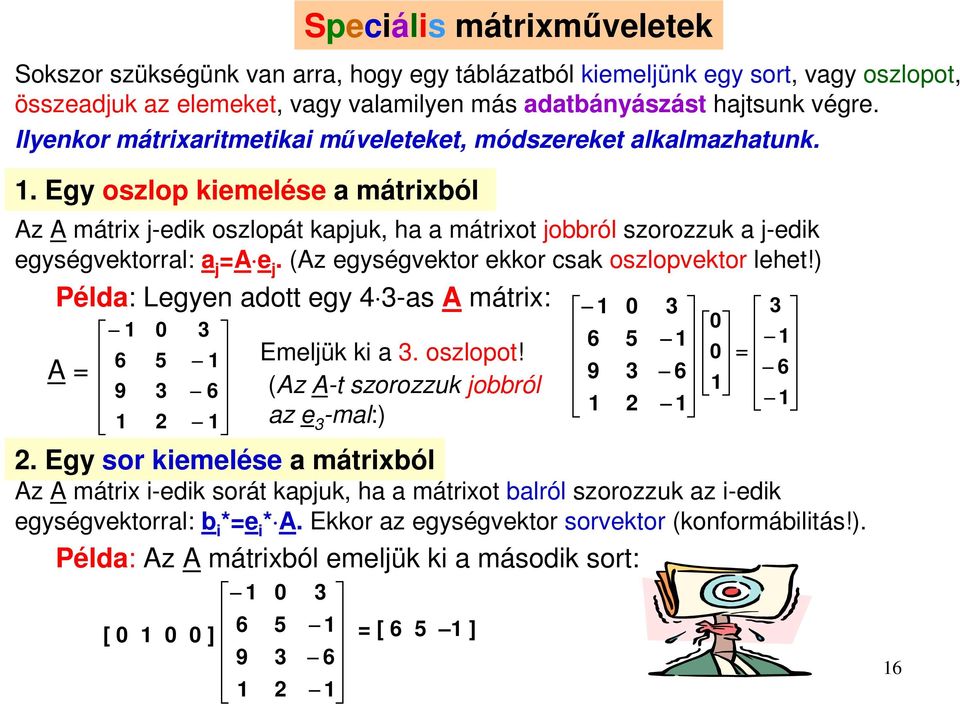 . Egy oszlop kiemelése a mátrixból Az A mátrix j-edik oszlopát kapjuk, ha a mátrixot jobbról szorozzuk a j-edik egységvektorral: a j =A e j. (Az egységvektor ekkor csak oszlopvektor lehet!