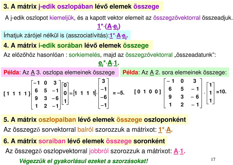 . A mátrix i-edik sorában lévő elemek összege Az előzőhöz hasonlóan : sorkiemelés, majd az összegzővektorral összeadatunk : e i * A. Példa: Az A.
